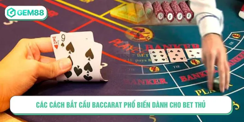 Các cách bắt cầu Baccarat phổ biến dành cho bet thủ