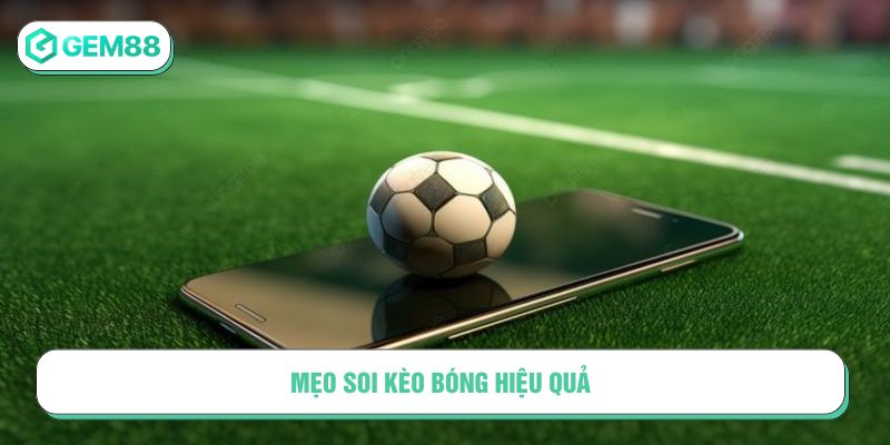 Mẹo soi kèo bóng hiệu quả