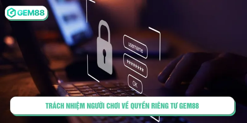 Người chơi cần có trách nhiệm quyền riêng tư GEM88