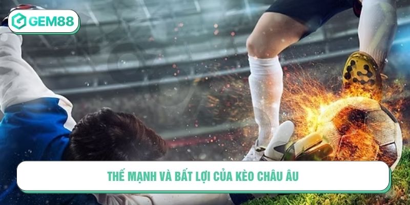 Thế mạnh và bất lợi của kèo châu Âu