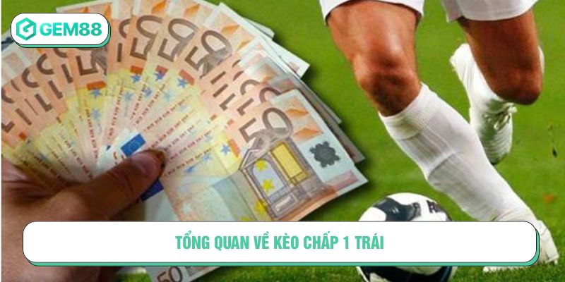 Tổng quan về kèo chấp 1 trái