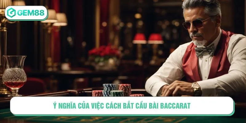 Ý nghĩa của việc cách bắt cầu bài Baccarat
