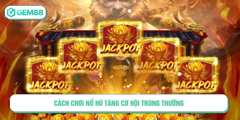 Cách chơi Nổ hũ tăng cơ hội trúng thưởng