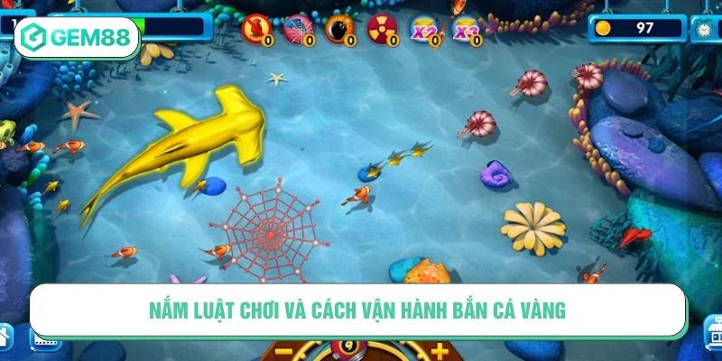 Nắm vững luật chơi và cách vận hành Bắn cá vàng tại GEM88