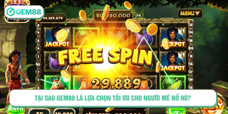 Tại sao GEM88 là lựa chọn tối ưu cho người mê Nổ hũ?