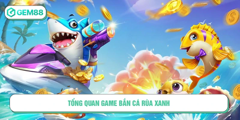 Tổng quan về game Bắn cá rùa xanh