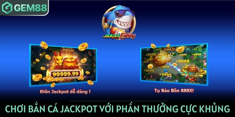 Chơi bắn cá Jackpot với phần thưởng cực khủng