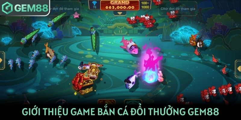 Giới thiệu game bắn cá đổi thưởng GEM88