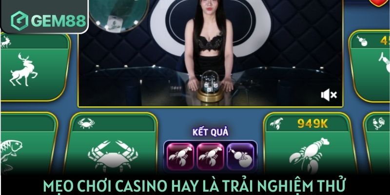 Mẹo chơi casino hay là trải nghiệm thử