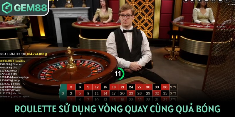 Roulette sử dụng vòng quay cùng quả bóng