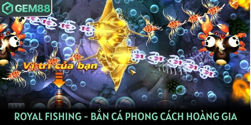 Trải nghiệm Royal Fishing - Bắn cá theo phong cách hoàng gia