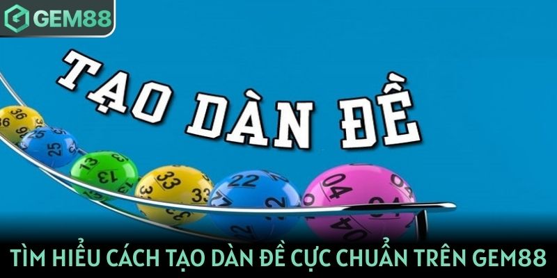 Tìm hiểu cách tạo dàn đề cực chuẩn trên GEM88