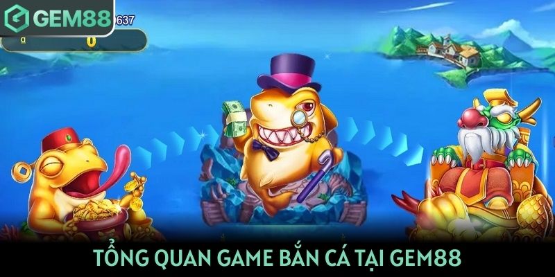 Tổng quan game bắn cá tại GEM88